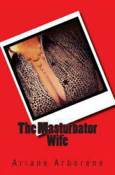 The Masturbator Wife - Ariane Arborene (ISBN: 9781494257019)