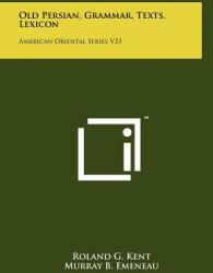 Old Persian Grammar Texts Lexicon: American Oriental Series V33 (ISBN: 9781258034467)
