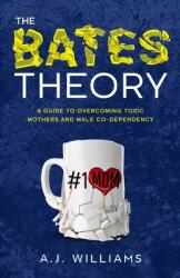 The Bates Theory: A Guide to Overcoming Toxic Mothers and Male Co-Dependency (ISBN: 9780578846910)