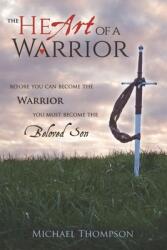 The Heart of a Warrior: Before You Can Become the Warrior, You Must Become the Beloved Son - Michael Thompson (ISBN: 9781521565834)
