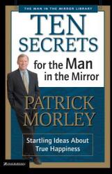 Ten Secrets for the Man in the Mirror: Startling Ideas about True Happiness (ISBN: 9780310243069)