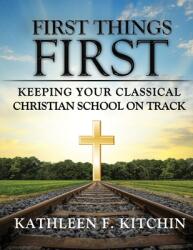 First Things First: Keeping Your Classical Christian School on Track (ISBN: 9781734303285)