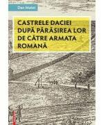 Castrele Daciei dupa parasirea lor de catre armata romana - Dan Matei (ISBN: 9786060203452)