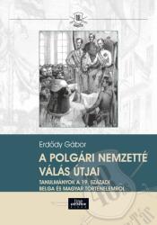 A polgári nemzetté válás útjai Tanulmányok a 19. századi belga és magyar történelemről (ISBN: 9789634800309)