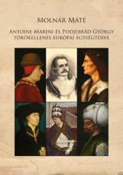 Antoine Marini és Podjebrád György törökellenes európai egységterve (ISBN: 9789634800323)