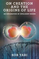 On Creation and the Origins of Life: An Exploration of Intelligent Design (ISBN: 9781663226105)