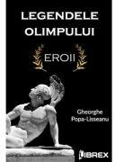 Legendele Olimpului - Eroii - Gheorghe Popa-Lisseanu (ISBN: 9786068894812)