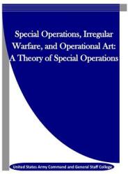 Special Operations Irregular Warfare and Operational Art: A Theory of Special Operations (ISBN: 9781522746362)