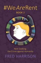 #WeAreRent Book 2 Rent seeking: the Crime against Humanity (ISBN: 9780995635173)