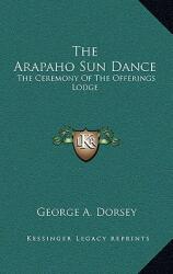 The Arapaho Sun Dance: The Ceremony Of The Offerings Lodge (ISBN: 9781169147218)