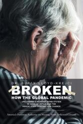 Broken: How the Global Pandemic Uncovered a Nursing Home System in Need of Repair and the Heroic Staff Fighting for Change (ISBN: 9781544528366)