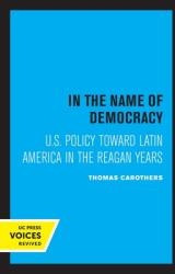 In the Name of Democracy: U. S. Policy Toward Latin America in the Reagan Years (ISBN: 9780520304857)