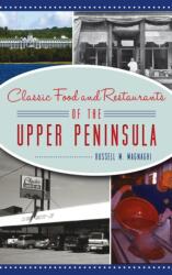 Classic Food and Restaurants of the Upper Peninsula (ISBN: 9781540252050)