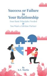 Success or Failure in Your Relationship: Four Basic Principles Needed if You Want a Lifetime Partner (ISBN: 9781630890162)