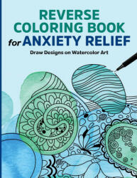 Reverse Coloring Book for Anxiety Relief: Draw Designs on Watercolor Art (ISBN: 9781685397692)