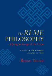 The Ri-Me Philosophy of Jamgon Kongtrul the Great: A Study of the Buddhist Lineages of Tibet - Ringu Tulku (ISBN: 9781590304648)