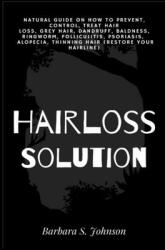 Hairloss Solution: Natural Guide on how to prevent control treat hair loss grey hair dandruff baldness ringworm folliculitis psor (ISBN: 9781685220372)