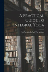 A Practical Guide To Integral Yoga (ISBN: 9781014212610)