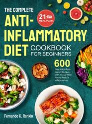 The Complete Anti-Inflammatory Diet Cookbook for Beginners: 600 Easy Anti-inflammatory Recipes with 21-Day Meal Plan to Reduce Inflammation (ISBN: 9781801215541)