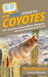 HowExpert Guide to Coyotes: 101+ Lessons to Learn About Embrace and Love Coyotes from A to Z (ISBN: 9781648914249)