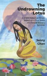 The Undrowning Lotus: A WW2 Historical Novel Based on a True Story of a Sexual Slavery Survivor (ISBN: 9781947766280)
