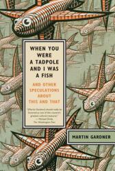 When You Were a Tadpole and I Was a Fish: And Other Speculations about This and That (ISBN: 9780374532413)