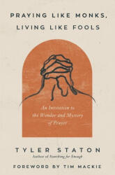 Praying Like Monks, Living Like Fools - STATON TYLER (ISBN: 9780310365358)