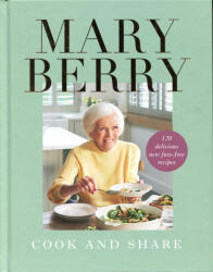 Mary Berry: Mary Berry: Cook and Share - 120 Delicious New Fuss-free Recipes (ISBN: 9781785947902)