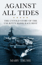 Against All Tides: The Untold Story of the USS Kitty Hawk Race Riot (ISBN: 9781641607841)