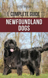 The Complete Guide to Newfoundland Dogs: Successfully Finding Raising Training and Loving Your Newfoundland Puppy or Rescue Dog (ISBN: 9781954288577)