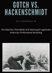 Gotch vs. Hackenscmidt: The Matches That Made and Destroyed Legitimate American Professional Wrestling (ISBN: 9781087881577)