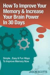 Memory Improvement: Techniques Tricks & Exercises How to Train and Develop Your Brain in 30 Days (ISBN: 9781628847284)