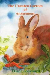 The Uneaten Carrots of Atonement (ISBN: 9780996987110)