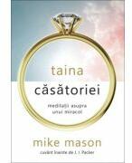 Taina casatoriei. Meditatii asupra unui miracol - Mike Mason (ISBN: 9786068626901)