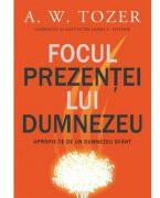 Focul prezentei Lui. Apropie-te de un Dumnezeu sfant - A. W. Tozer (ISBN: 9786068626895)