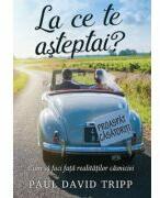 La ce te asteptai? Cum sa faci fata realitatilor casniciei - Paul David Tripp (ISBN: 9786068626277)