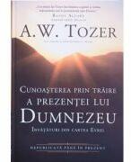 Cunoasterea prin traire a prezentei lui Dumnezeu. Invataturi din cartea Evrei - A. W. Tozer (ISBN: 9786068626116)