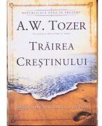 Trairea crestinului. Invataturi din Intaia epistola a lui Petru - A. W. Tozer (ISBN: 9789738960930)