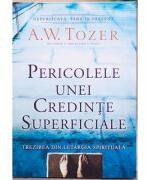 Pericolele unei credinte superficiale. Trezirea din letargia spirituala - A. W. Tozer (ISBN: 9789738960893)