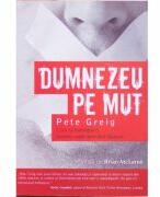 Dumnezeu pe mut. Cum sa imbratisezi tacerea rugaciunii fara raspuns - Pete Greig (ISBN: 9789738960770)