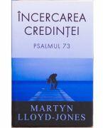 Incercarea credintei. Psalmul 73 - Martyn Lloyd-Jones (ISBN: 9789738960732)