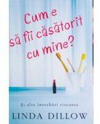 Cum e sa fii casatorit cu mine? Si alte intrebari riscante - Linda Dillow (ISBN: 9789738960541)