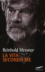 La vita secondo me - Reinhold Messner, G. Pandolfo (ISBN: 9788863808377)