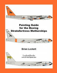Painting Guide for the Boeing Stratofortress Motherships - Brian Lockett (ISBN: 9780578031101)