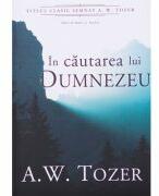 In cautarea lui Dumnezeu - A. W. Tozer (ISBN: 9786068626031)