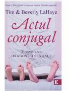 Actul conjugal. Frumusetea dragostei sexuale - Tim LaHaye (ISBN: 9789738960206)