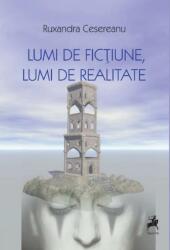 Lumi de fictiune, lumi de realitate - Ruxandra Cesereanu (ISBN: 9786060234210)