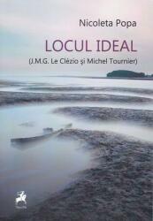 Locul ideal. (J. M. G. Le Clezio si Michel Tournier) - Nicoleta Popa (ISBN: 9786060234180)