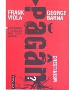 Crestinism pagan? O explorare a originilor practicilor bisericii - Frank Viola (ISBN: 9789738960312)