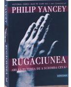 Rugaciunea. Are ea puterea de a schimba ceva? - Philip Yancey (ISBN: 9789738960169)